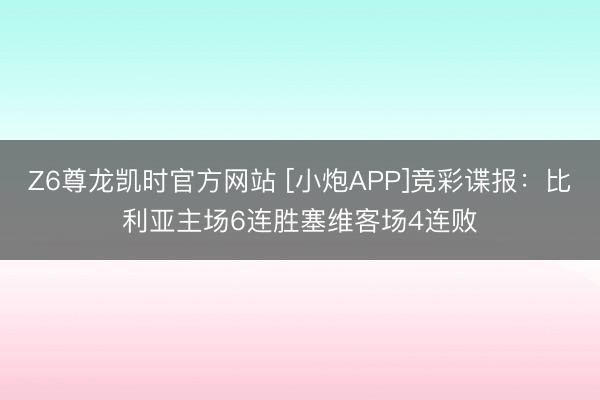 Z6尊龙凯时官方网站 [小炮APP]竞彩谍报：比利亚主场6连胜塞维客场4连败