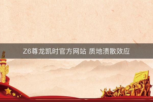 Z6尊龙凯时官方网站 质地溃散效应