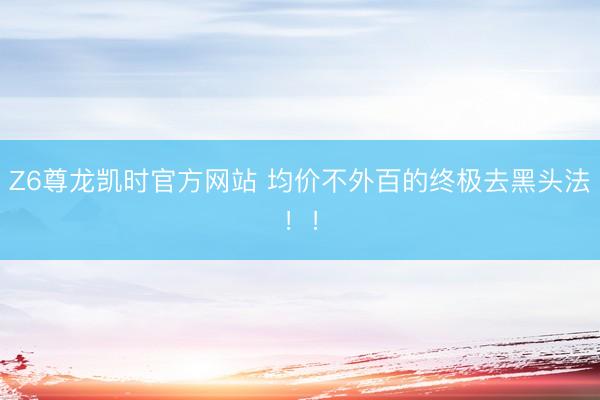 Z6尊龙凯时官方网站 均价不外百的终极去黑头法！！